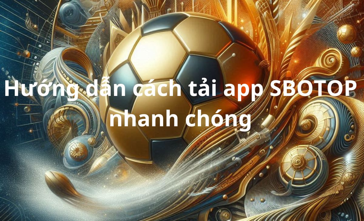 Hướng dẫn cách tải app SBOTOP nhanh chóng